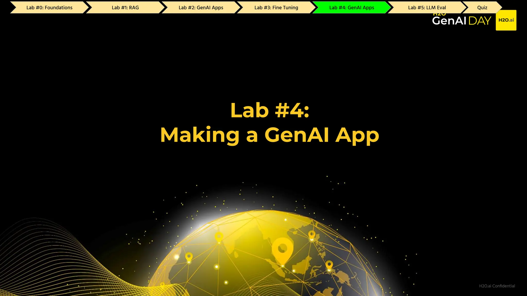 H2O.ai Conﬁdential
Lab #4:
Making a GenAI App
Lab #2: GenAI Apps Lab #3: Fine Tuning Lab #4: GenAI Apps Lab #5: LLM Eval Quiz
Lab #0: Foundations Lab #1: RAG
 