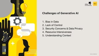 H2O.ai Conﬁdential
Challenges of Generative AI
1. Bias in Data
2. Lack of Control
3. Security Concerns & Data Privacy
4. Resource Intensiveness
5. Understanding Context
 