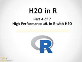 H2O.ai 
Machine Intelligence
H2O in R
Part 4 of 7
High Performance ML in R with H2O
 