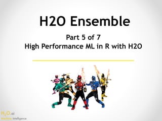 H2O.ai 
Machine Intelligence
H2O Ensemble
Part 5 of 7
High Performance ML in R with H2O
 