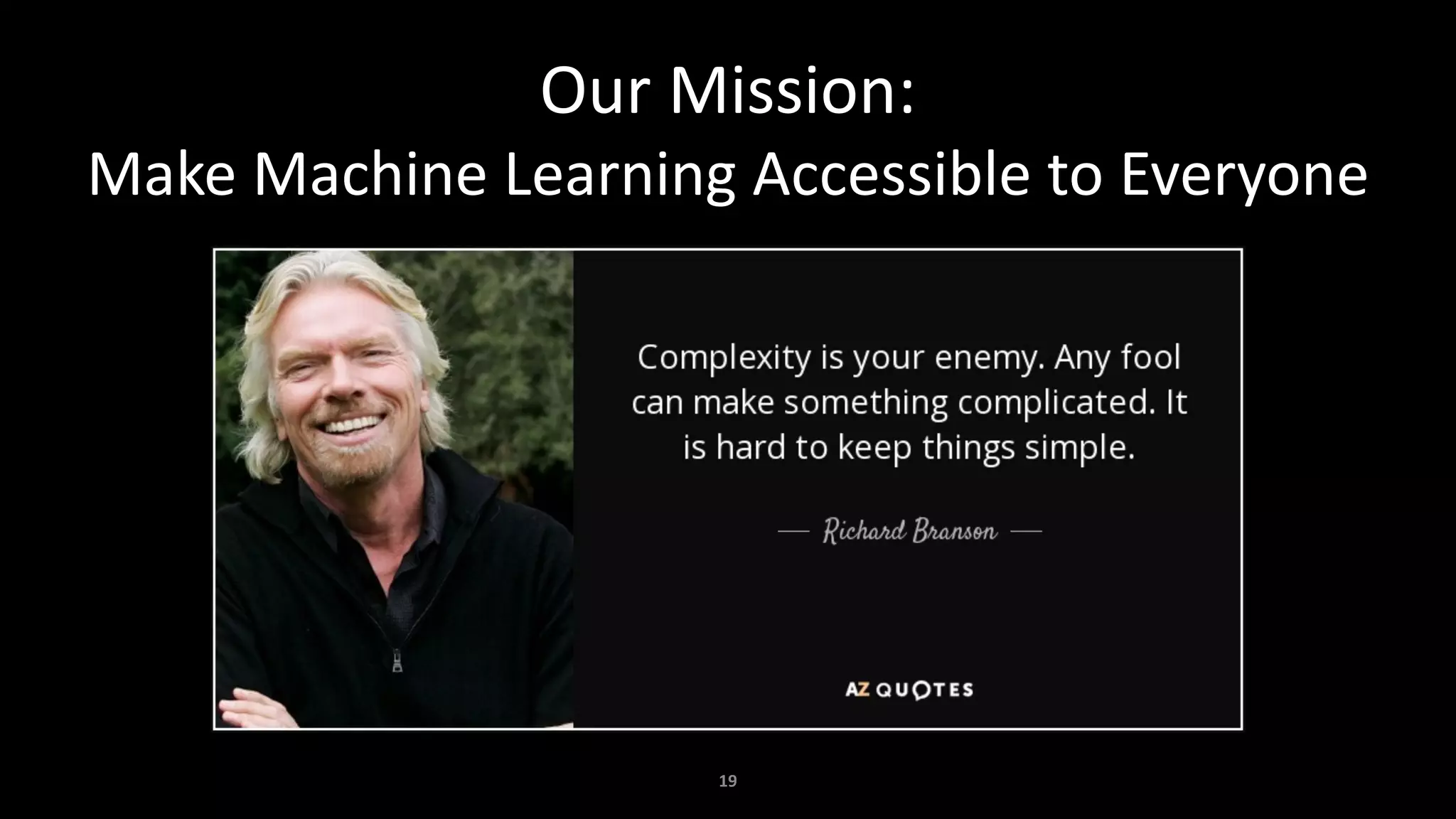 19
Our	Mission:
Make	Machine	Learning	Accessible	to	Everyone
 