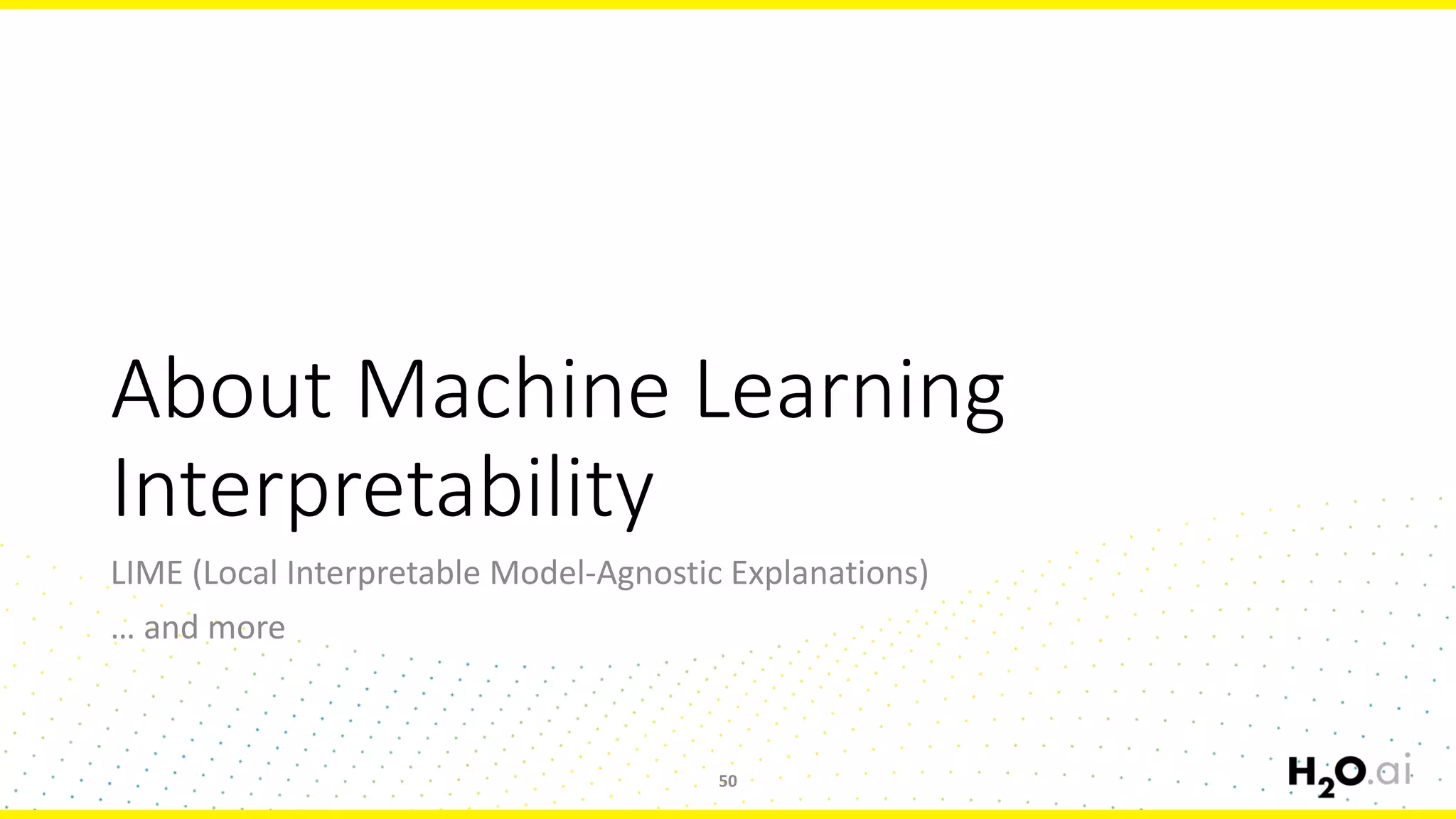 About	Machine	Learning	
Interpretability
50
LIME	(Local	Interpretable	Model-Agnostic	Explanations)
…	and	more
 