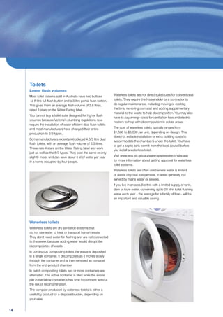 Toilets
     Lower ﬂush volumes
     Most toilet cisterns sold in Australia have two buttons           Waterless toilets are not direct substitutes for conventional
     - a 6 litre full ﬂush button and a 3 litre partial ﬂush button.   toilets. They require the householder or a contractor to
     This gives them an average ﬂush volume of 3.6 litres,             do regular maintenance, including moving or rotating
     rated 3 stars on the Water Rating label.                          the bins, removing compost and adding supplementary
                                                                       material to the waste to help decomposition. You may also
     You cannot buy a toilet suite designed for higher ﬂush
                                                                       have to pay energy costs for ventilation fans and electric
     volumes because Victoria’s plumbing regulations now
                                                                       heaters to help with decomposition in colder areas.
     require the installation of water efﬁcient dual ﬂush toilets
     and most manufacturers have changed their entire                  The cost of waterless toilets typically ranges from
     production to 6/3 types.                                          $1,500 to $5,000 per unit, depending on design. This
                                                                       does not include installation or extra building costs to
     Some manufacturers recently introduced 4.5/3 litre dual
                                                                       accommodate the chamber/s under the toilet. You have
     ﬂush toilets, with an average ﬂush volume of 3.3 litres.
                                                                       to get a septic tank permit from the local council before
     These rate 4 stars on the Water Rating label and work
                                                                       you install a waterless toilet.
     just as well as the 6/3 types. They cost the same or only
     slightly more, and can save about 5 kl of water per year          Visit www.epa.vic.gov.au/water/wastewater/onsite.asp
     in a home occupied by four people.                                for more information about getting approval for waterless
                                                                       toilet systems.
                                                                       Waterless toilets are often used where water is limited
                                                                       or waste disposal is expensive, in areas generally not
                                                                       served by mains water or sewers.
                                                                       If you live in an area like this with a limited supply of tank,
                                                                       dam or bore water, conserving up to 28 kl in toilet ﬂushing
                                                                       water each year - the average for a family of four - will be
                                                                       an important and valuable saving.




     Waterless toilets
     Waterless toilets are dry sanitation systems that
     do not use water to treat or transport human waste.
     They don’t need water for ﬂushing and are not connected
     to the sewer because adding water would disrupt the
     decomposition of waste.
     In continuous composting toilets the waste is deposited
     in a single container. It decomposes as it moves slowly
     through the container and is then removed as compost
     from the end-product chamber.
     In batch composting toilets two or more containers are
     alternated. The active container is ﬁlled while the waste
     pile in the fallow container/s has time to compost without
     the risk of recontamination.
     The compost produced by waterless toilets is either a
     useful by product or a disposal burden, depending on
     your view.


14
 