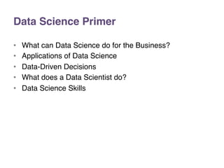 What can Data Science do for the
Business?
A: Data science! Extracting useful
information and knowledge from large
volumes...