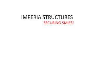 IMPERIA STRUCTURES
SECURING SMIES!

 