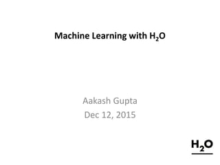 Machine Learning with H2O
Aakash Gupta
Dec 12, 2015
 