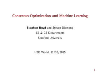 Consensus Optimization and Machine Learning
Stephen Boyd and Steven Diamond
EE & CS Departments
Stanford University
H2O World, 11/10/2015
1
 