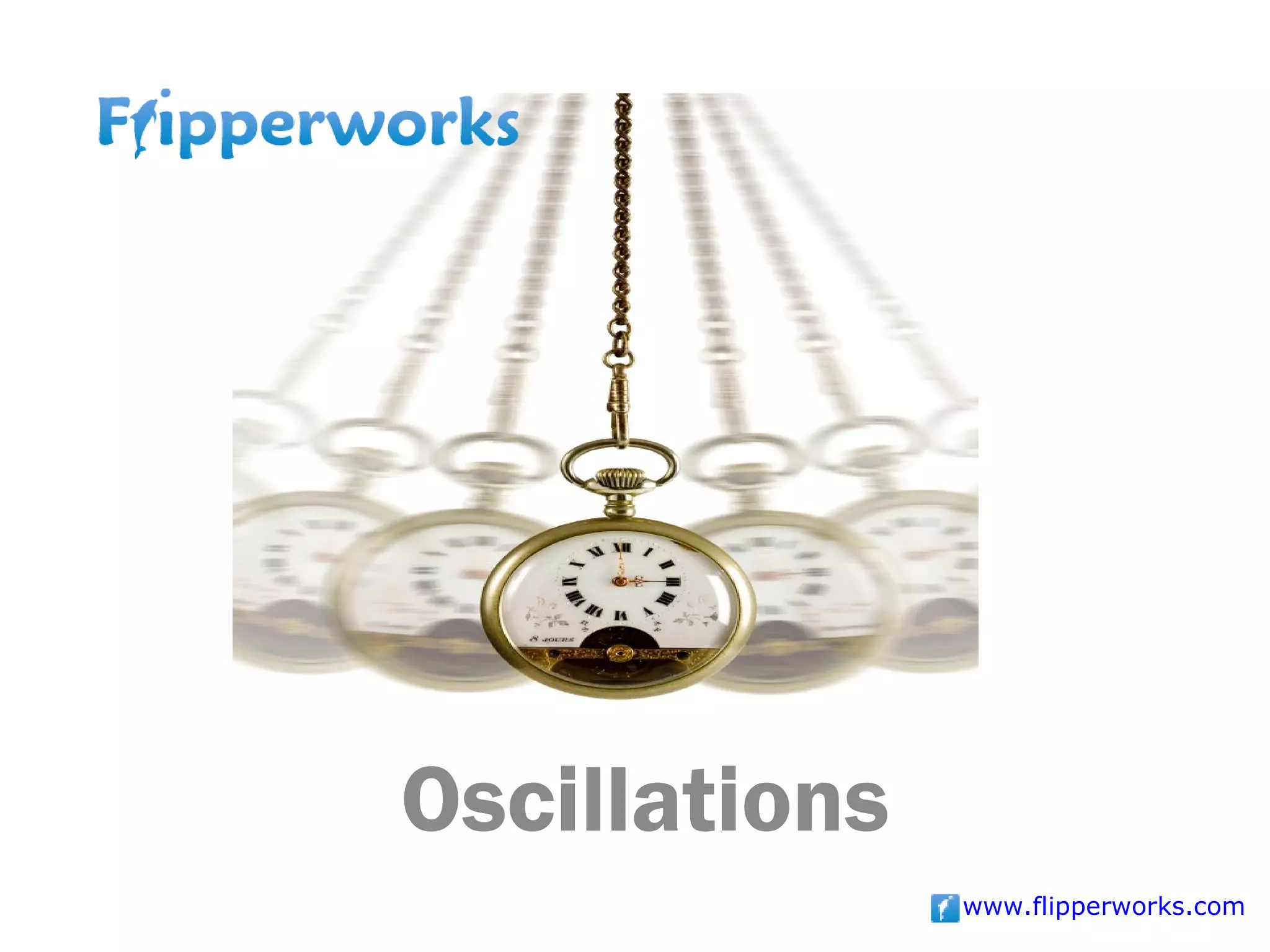 Oscillations
               www.flipperworks.com
 