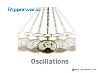 Oscillations
               www.flipperworks.com
 