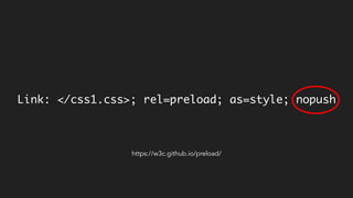 Link: </css1.css>; rel=preload; as=style; nopush
https://w3c.github.io/preload/
 