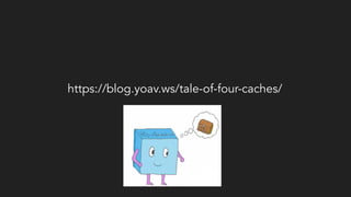 https://blog.yoav.ws/tale-of-four-caches/
 