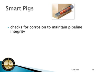    checks for corrosion to maintain pipeline
    integrity




                                      6/18/2011   19
 