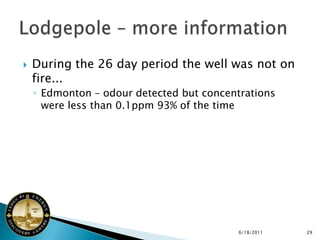    During the 26 day period the well was not on
    fire...
    ◦ Edmonton – odour detected but concentrations
      were less than 0.1ppm 93% of the time




                                           6/18/2011   29
 