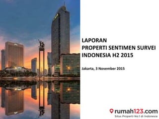 LAPORAN
PROPERTI SENTIMEN SURVEI
INDONESIA H2 2015
Jakarta, 3 November 2015
 
