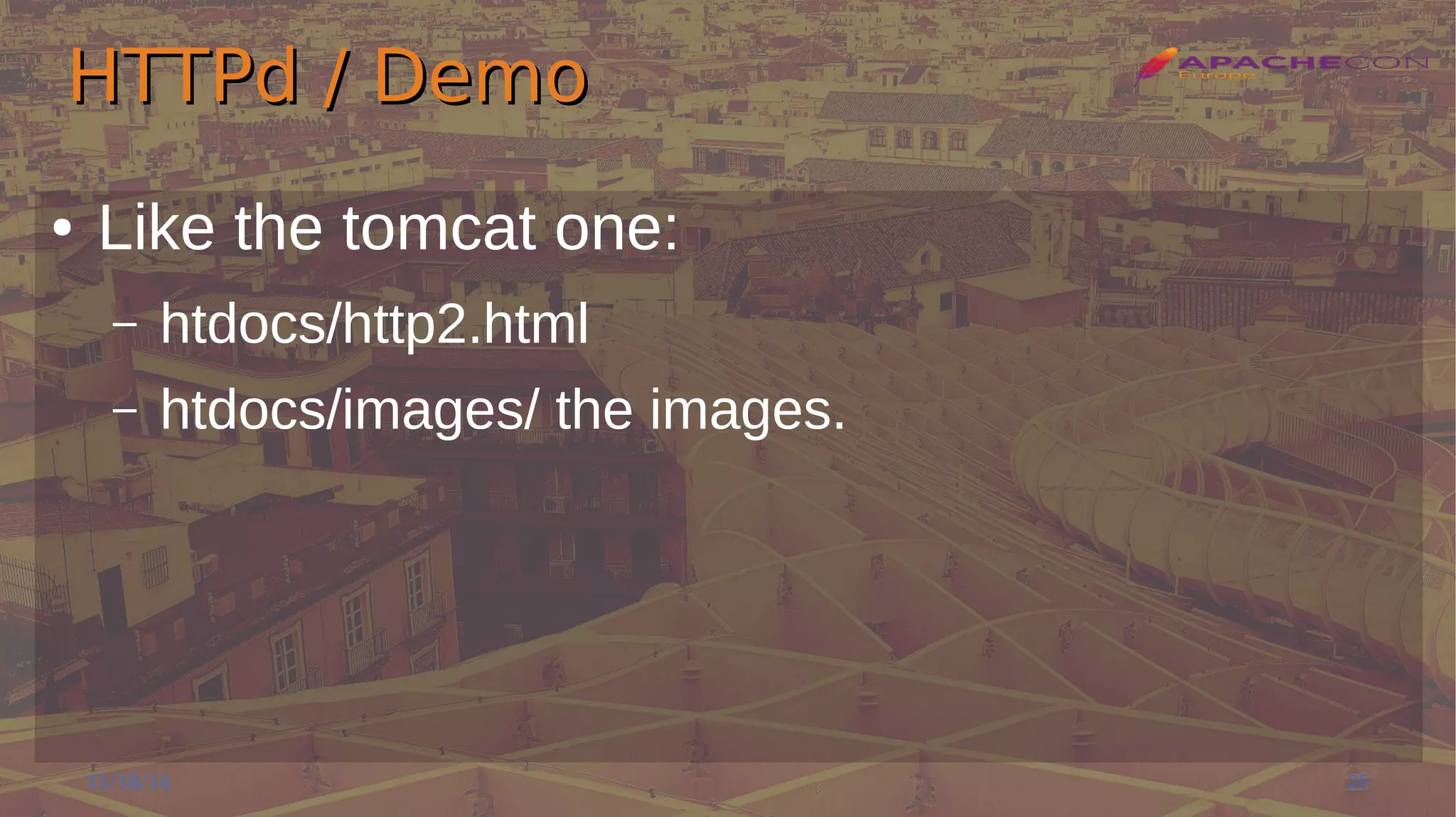 HTTPd / DemoHTTPd / Demo
● Like the tomcat one:
– htdocs/http2.html
– htdocs/images/ the images.
11/18/16 25
 