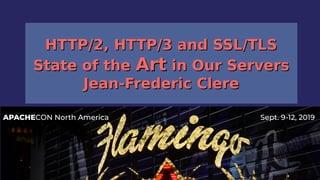 APACHECON North America Sept. 9-12, 2019
HTTP/2, HTTP/3 and SSL/TLSHTTP/2, HTTP/3 and SSL/TLS
State of theState of the ArtArt in Our Serversin Our Servers
Jean-Frederic ClereJean-Frederic Clere
 