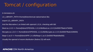 APACHECON North America
Tomcat / configurationTomcat / configuration
In bin/setenv.sh:
LD_LIBRARY_PATH=/home/jfclere/tomca...