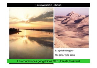 La revolución urbana
Río tigris. Vista actual
El zigurat de Nippur
25Las condiciones geográficas CFE. Escala territorial
 
