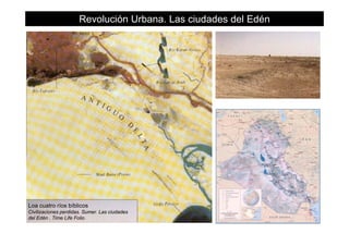 Revolución Urbana. Las ciudades del Edén
Loa cuatro ríos bíblicos
26
Loa cuatro ríos bíblicos
Civilizaciones perdidas. Sumer. Las ciudades
del Edén . Time Life Folio
 