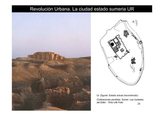 Revolución Urbana. La ciudad estado sumeria UR
Ur. Zigurat. Estado actual (reconstruido)
28
Civilizaciones perdidas. Sumer. Las ciudades
del Edén . Time Life Folio
 