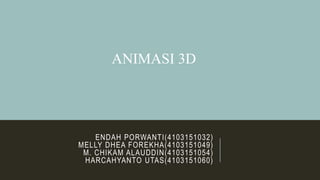 ENDAH PORWANTI(4103151032)
MELLY DHEA FOREKHA(4103151049)
M. CHIKAM ALAUDDIN(4103151054)
HARCAHYANTO UTAS(4103151060)
ANIMASI 3D
 