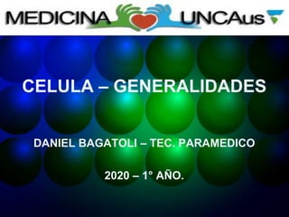 CATEDRA DE ARTICULACION
BASICO CLINICA COMUNITARIA 1
CELULA – GENERALIDADES
DANIEL BAGATOLI – TEC. PARAMEDICO
2020 – 1° AÑO.
 