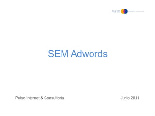 SEM Adwords



Pulso Internet & Consultoría    Junio 2011
 