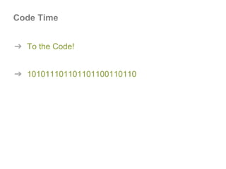 ➔ To the Code!
➔ 101011101101101100110110
Code Time
 