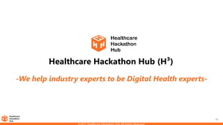 42
-We help industry experts to be Digital Health experts-
Healthcare Hackathon Hub (H³)
 