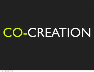 CO-CREATION
    COLLABORATION


11년	 11월	 29일	 화요일
 