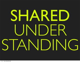 SHARED
   UNDER
 STANDING
11년	 11월	 29일	 화요일
 