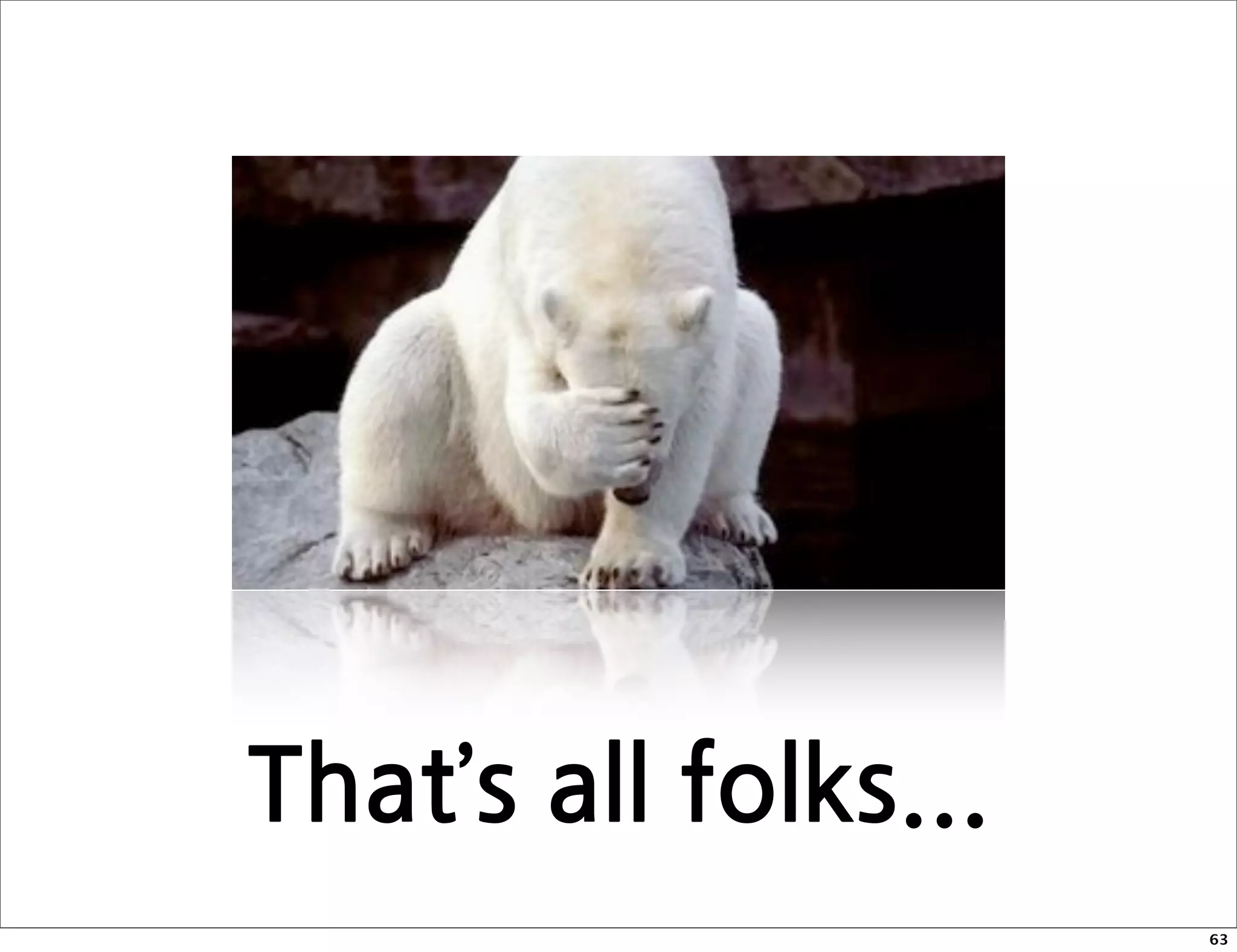That’sallfolks...
                                    63
 