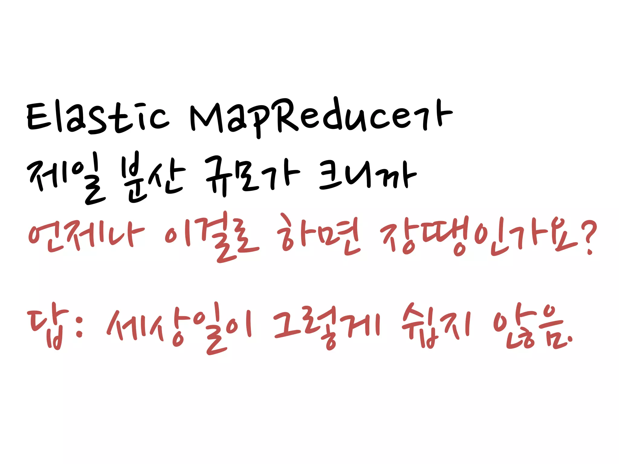 Elastic MapReduce가
제일 분산 규모가 크니까
언제나 이걸로 하면 장땡인가요?
답: 세상일이 그렇게 쉽지 않음.
 