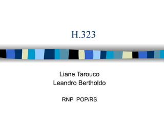 H.323 Liane Tarouco Leandro Bertholdo RNP  POP/RS 