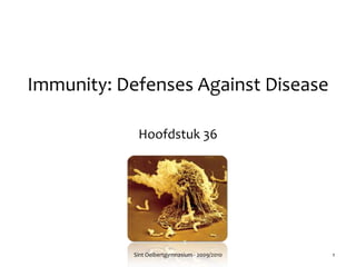 Immunity: DefensesAgainstDisease Hoofdstuk 36 Sint Oelbertgymnasium - 2009/2010 1 