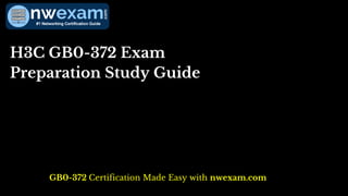 H3C GB0-372 Exam
Preparation Study Guide
GB0-372 Certification Made Easy with nwexam.com
 
