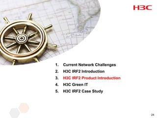 1.   Current Network Challenges
2.   H3C IRF2 Introduction
3.   H3C IRF2 Product Introduction
4.   H3C Green IT
5.   H3C IRF2 Case Study




                                     24
 