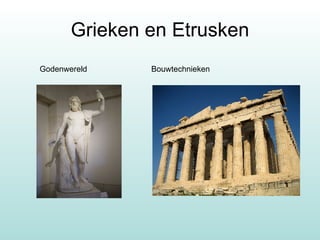 Grieken en Etrusken Godenwereld   Bouwtechnieken 