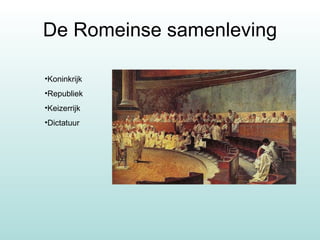 De Romeinse samenleving Koninkrijk Republiek Keizerrijk Dictatuur 