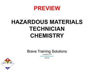 PREVIEW
HAZARDOUS MATERIALS
TECHNICIAN
CHEMISTRY
Brave Training Solutions
Copyright 2018
www.bravetraining.com
H3 V2
 
