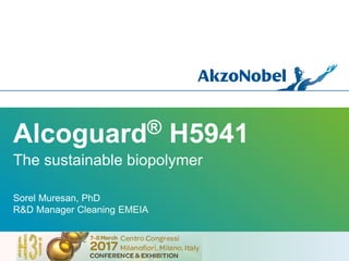 Alcoguard® H5941
The sustainable biopolymer
Sorel Muresan, PhD
R&D Manager Cleaning EMEIA
 