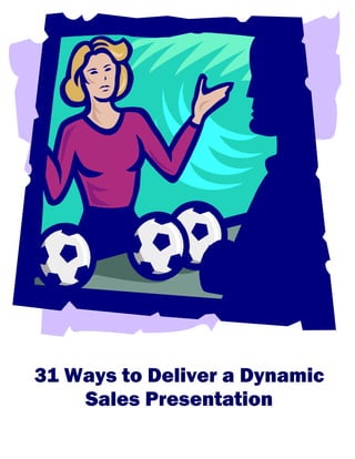 31 Ways to Deliver a Dynamic
Sales Presentation
 