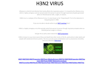 H3N2 VIRUS
Influenza is a kind of viral infection that mainly affects the respiratory system. It is caused by the influenza virus,
which is highly contagious and can spread easily from person to person through respiratory droplets generated
when an infected person talks, coughs, or sneezes.
H3N2 virus is a subtype of the Influenza A virus. It is also known as the “Hong Kong flu” for its first detection in
Hong Kong back in 1968.
If you are not able to decide where to get NEET coaching from?
H3N2 is a highly contagious virus that spreads easily from person to person through respiratory droplets when an
infected person coughs or sneezes.
And get the as well as best material for NEET preparation
H3N2 is known to cause more severe illness and death than other strains of the flu, particularly in older adults and
people with weakened immune systems. The virus can also cause complications such as pneumonia, bronchitis,
and sinus infections. Read more
#NEET #NEET2023 #NEETPreparation #NEETExam #MedicalEntrance #NEETUG #NEET2023Preparation #NEETAsp
irants #NEETStudy #MBBS #MedicalEntranceExam
#NEETCounseling #NEETResults #NEETQuestionPaper #NEETAdmissions #NEETRank #NEETSyllabus #NEETTips
 