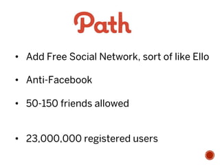 •  Add Free Social Network, sort of like Ello
•  Anti-Facebook
•  50-150 friends allowed
•  23,000,000 registered users
 