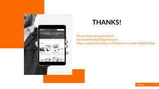 Basmaa
Mostafa
Do you have any questions?
basmaamostafa27@gmail.com
https://www.linkedin.com/in/basma-mostafa-06828a16a/
THANKS!
52
 