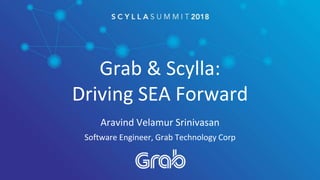 Grab & Scylla:
Driving SEA Forward
Aravind Velamur Srinivasan
Software Engineer, Grab Technology Corp
 