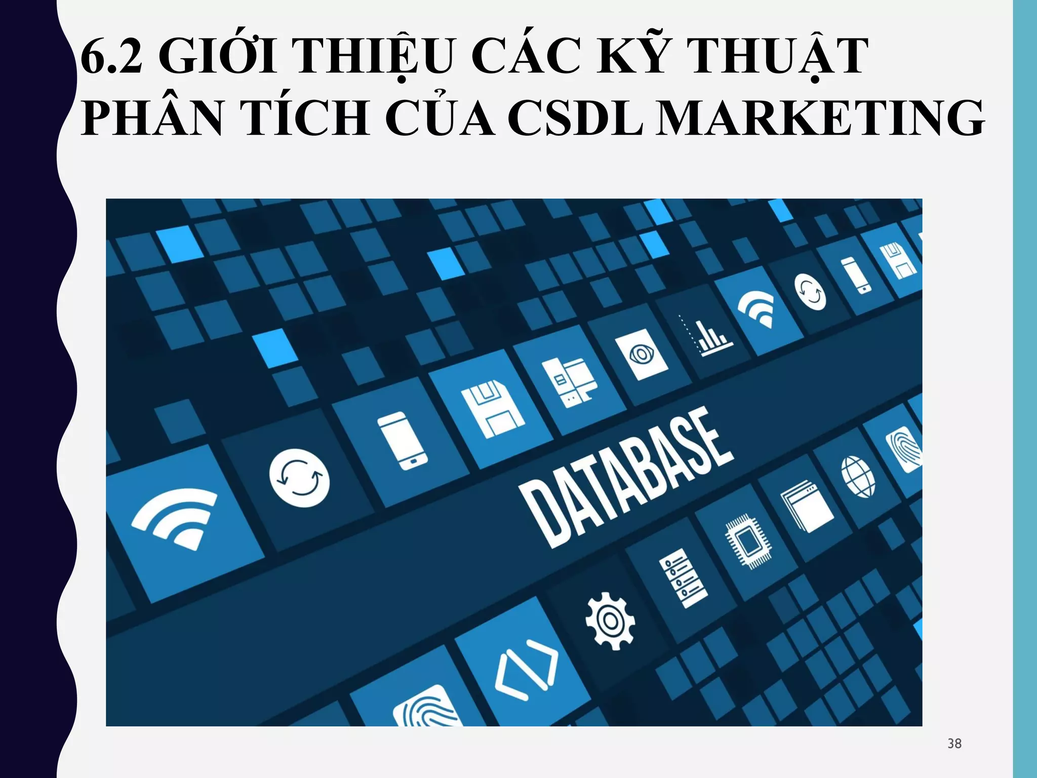 6.2 GIỚI THIỆU CÁC KỸ THUẬT
PHÂN TÍCH CỦA CSDL MARKETING
38
 