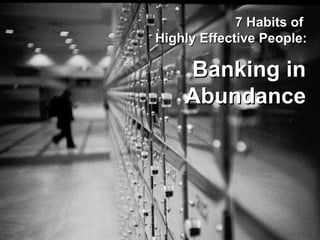7 Habits of  Highly Effective People: Banking in Abundance 