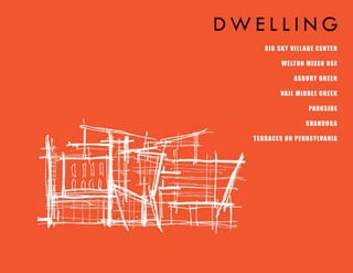 DWELLING
      B IG SKY VILL AGE CE N T E R

             W E LT ON MIXE D US E

                   A SB URY GRE E N

             VA IL MID D LE CRE E K

                         PARKSID E

                       SHAN D OK A

  T E RRA CE S ON PE N N S Y LVA N IA
 