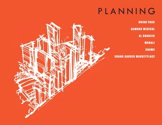 PLANNING
                    UN ION PARK

              GA MB RO ME D ICAL

                    A L GHA D E E R

                         MOHALI

                          S HA MS

  GRAN D GARD E N MA RKET PL A CE
 
